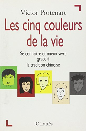 Les cinq couleurs de la vie : se connaître et mieux vivre grâce à la tradition chinoise