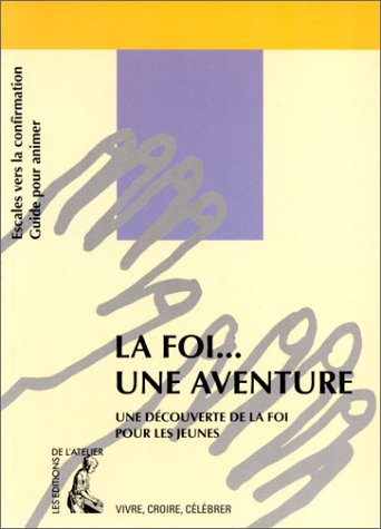 La foi... une aventure : escales vers la confirmation, guide de l'animateur