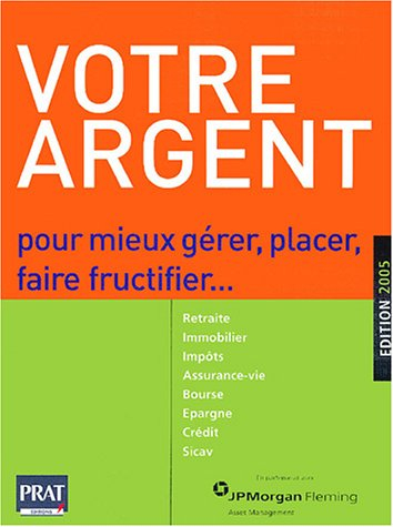 Votre argent, 2005 : pour mieux gérer, placer, faire fructifier : retraite, immobilier, impôts, assu