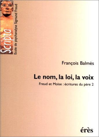 Freud et Moïse : écritures du père. Vol. 2. Le nom, la loi, la voix