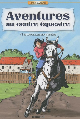 Lisa & Cyrano. Aventures au centre équestre : 7 histoires passionnantes