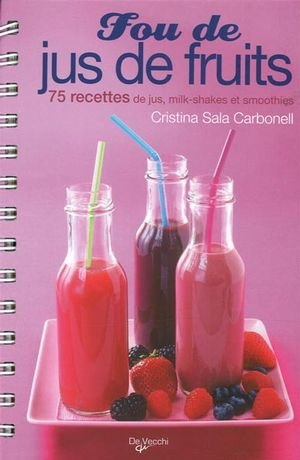 Fou de jus de fruits : 75 recettes de jus, milk-shakes et smoothies