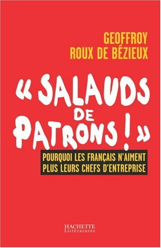 Salauds de patrons ! : pourquoi les Français n'aiment plus leurs chefs d'entreprise