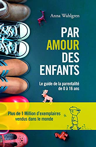 Par amour des enfants : le guide de la parentalité de 0 à 16 ans