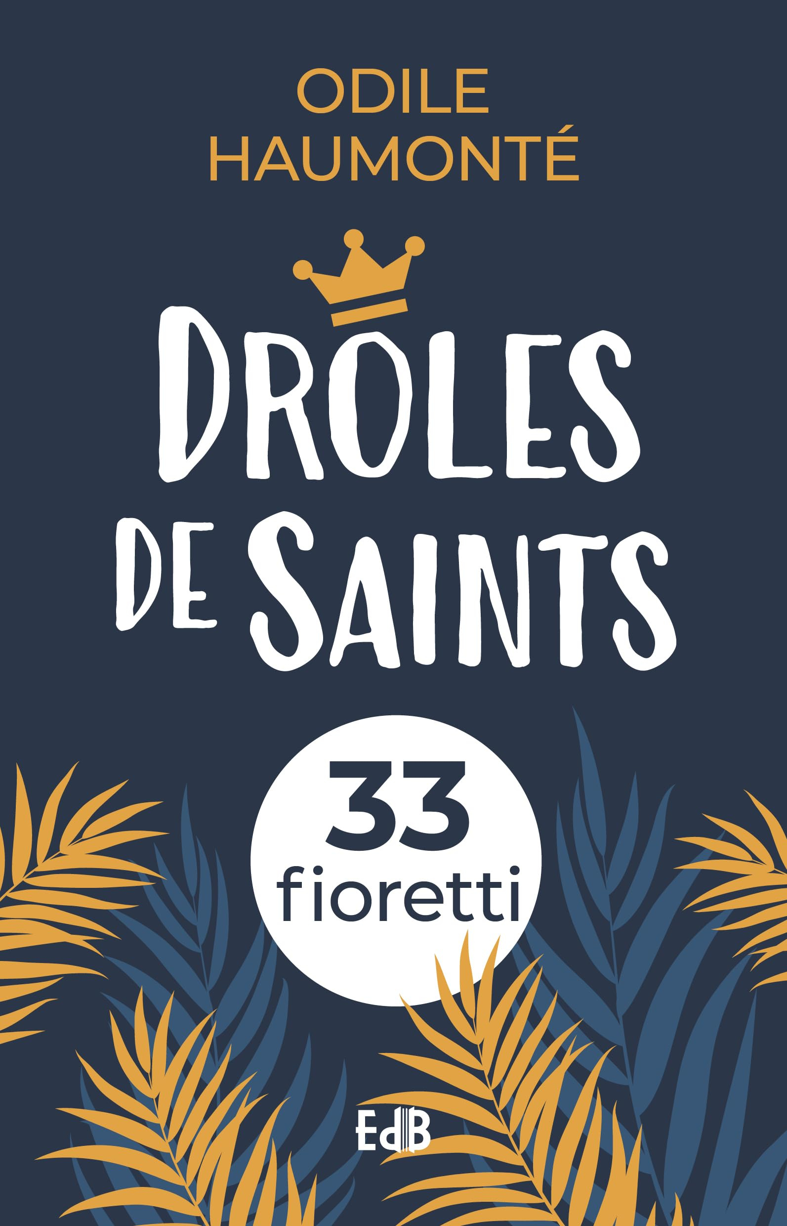 Drôles de saints : 33 fioretti