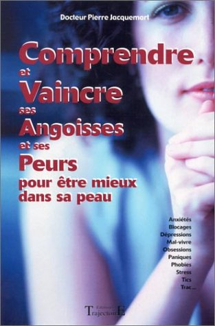 Comprendre et vaincre ses angoisses et ses peurs pour être mieux dans sa peau