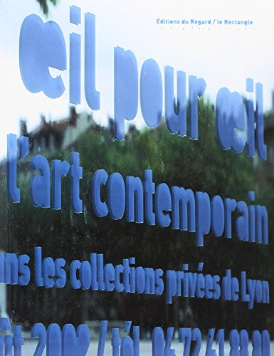 Oeil pour oeil : figures de l'art contemporain, oeuvres choisies dans les collections privées de Lyo