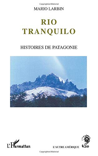 Rio tranquillo : histoires de Patagonie