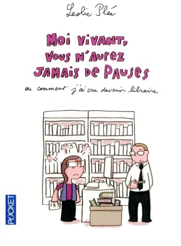 Moi vivant, vous n'aurez jamais de pauses ou Comment j'ai cru devenir libraire
