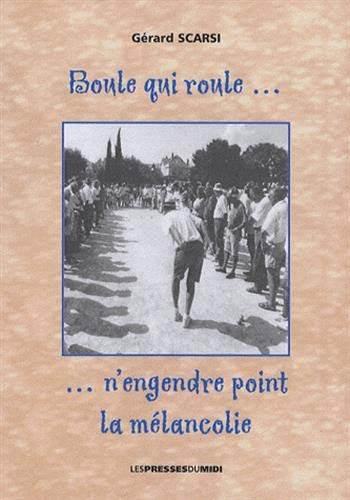 Boule qui roule... n'engendre point la mélancolie : recueil d'histoires amusantes sur la pétanque et