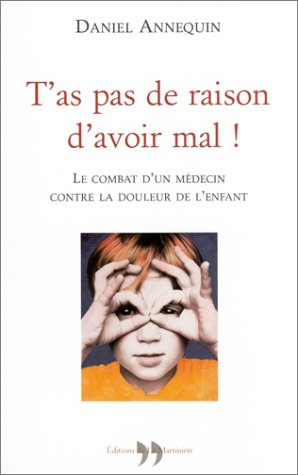 T'as pas de raison d'avoir mal ! : le combat d'un médecin contre la douleur de l'enfant