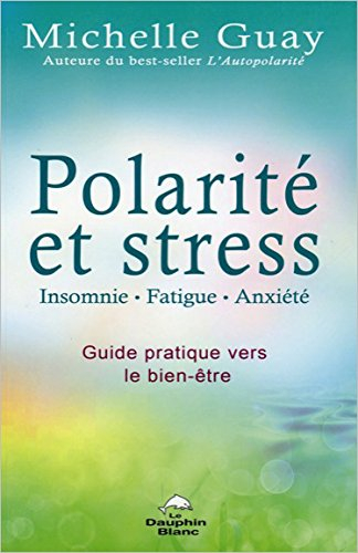 Polarité et stress : insomnie, fatigue, anxiété : guide pratique vers le bien-être