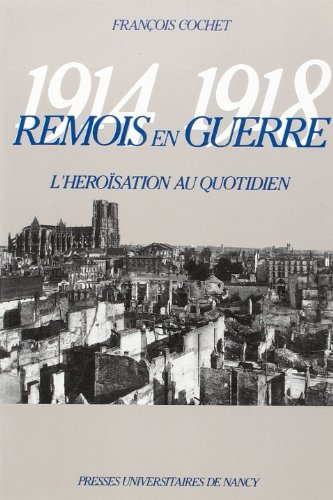 Rémois en guerre 1914-1918 : l'héroïsation au quotidien