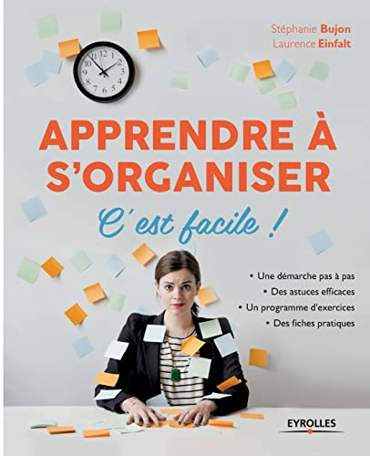 Apprendre à s'organiser, c'est facile ! : une démarche pas à pas, des astuces efficaces, un programm