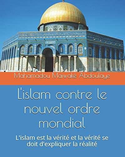 L'islam contre le nouvel ordre mondial: L'islam est la vérité et la vérité se doit d'expliquer la ré