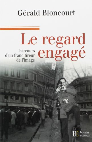 Le regard engagé : mémoires d'un franc-tireur de l'image
