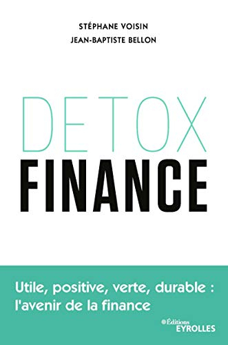 Détox finance : utile, positive, verte, durable : l'avenir de la finance