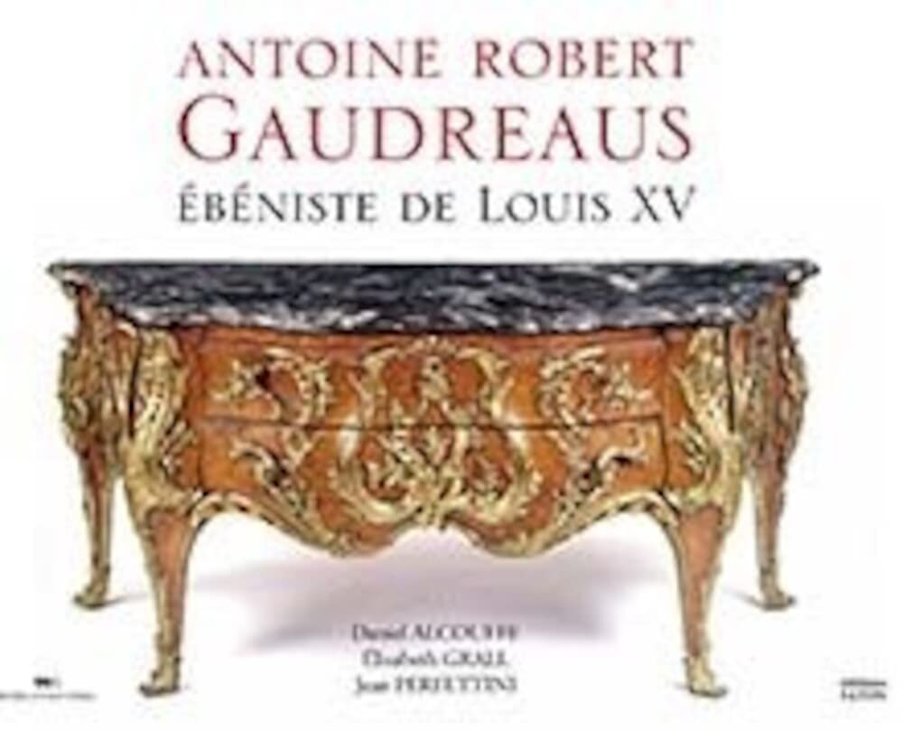 Antoine Robert Gaudreaus : ébéniste de Louis XV