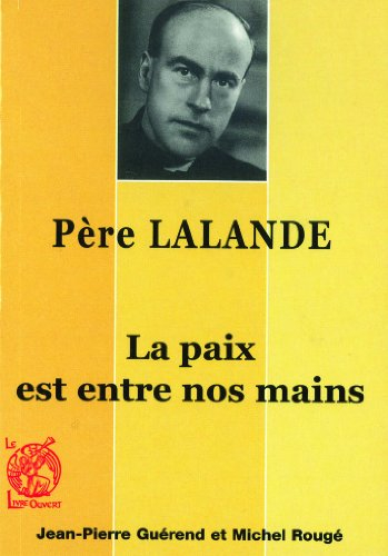 Le Père Bernard Lalande, 1910-1998 : la paix est entre nos mains