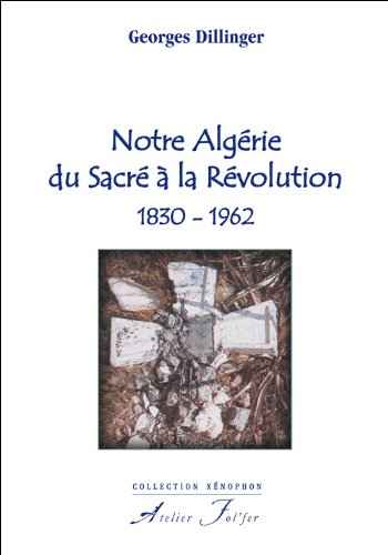 Notre Algérie, du sacré à la révolution : 1830-1962