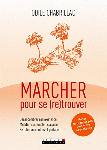 Marcher pour se retrouver : désencombrer son existence, méditer, contempler, s'apaiser, se relier au