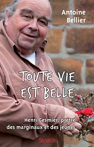 Toute vie est belle : Henri Gesmier, prêtre des marginaux et des jeunes