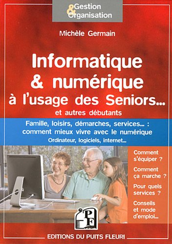 Informatique & numérique à l'usage des seniors... et autres débutants : famille, loisirs, démarches,