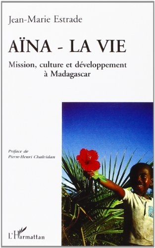 Aïna, la vie : mission, culture et développement à Madagascar
