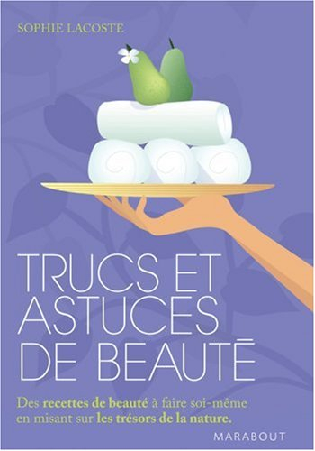 Trucs et astuces de beauté : des recettes de beauté à faire soi-même en misant sur les trésors de la