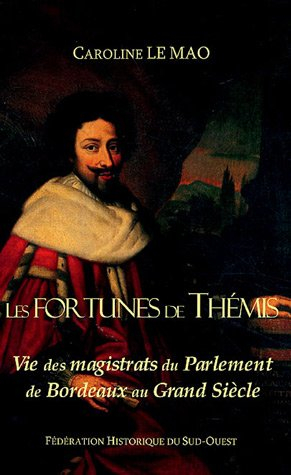 Les fortunes de Thémis : vie des magistrats du Parlement de Bordeaux au Grand Siècle