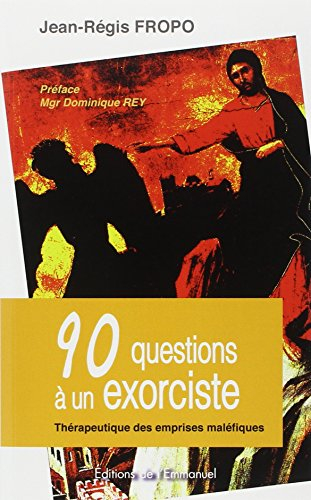 90 questions à un exorciste : thérapeutique des emprises maléfiques