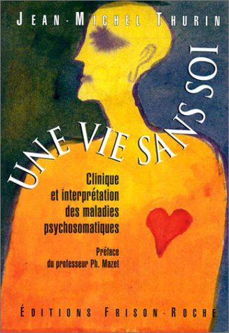 Une vie sans soi : clinique et interprétation des maladies psychosomatiques