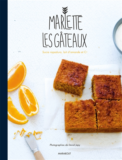 Les gâteaux Marlette : sucre rapadura, lait d'amande et cie : desserts, brioches, muffins, pancakes.