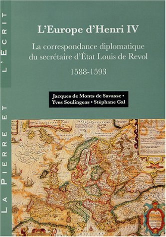 L'Europe d'Henri IV : la correspondance de Louis de Revol, secrétaire d'Etat d'Henri IV, 1588-1593