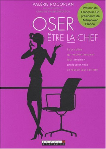 Oser être la chef : pour celles qui veulent assumer leur ambition professionnelle et réussir leur ca