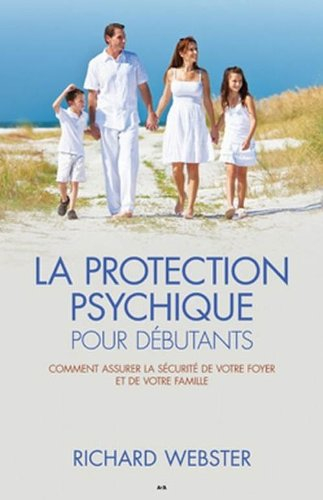 La protection psychique pour débutants : comment assurer la sécurité de votre foyer et de votre fami