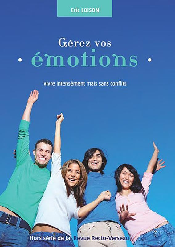 Gérez vos émotions : vivre intensément mais sans les conflits