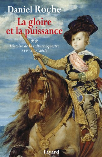 La culture équestre de l'Occident, XVIe-XIXe siècle : l'ombre du cheval. Vol. 2. La gloire et la pui
