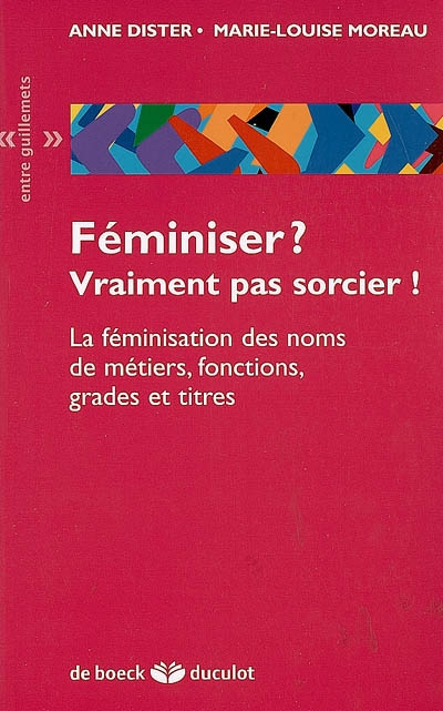 Féminiser ? vraiment pas sorcier ! : la féminisation des noms de métiers, fonctions, grades et titre