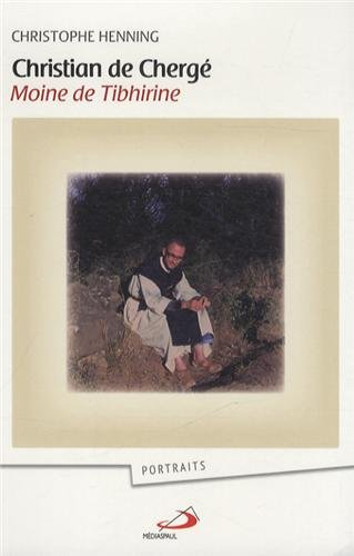 Christian de Chergé, moine de Tibhirine : sa vie, son message, son actualité