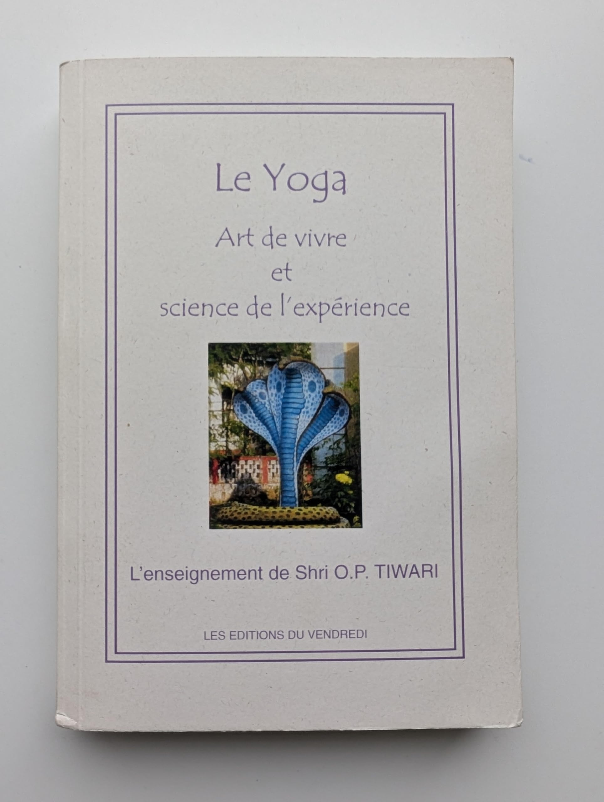 Le Yoga. Art de vivre et science de l'expérience. L?enseignement de Shri O.P. TIWARI