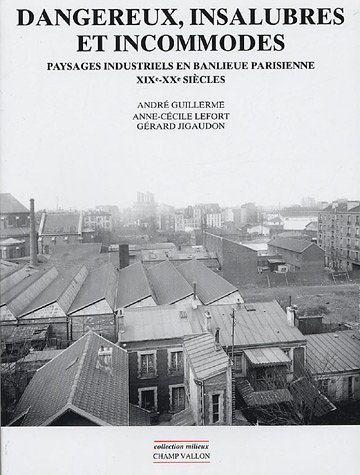 Dangereux, insalubres et incommodes : paysages industriels en banlieue parisienne : XIXe-XXe siècles