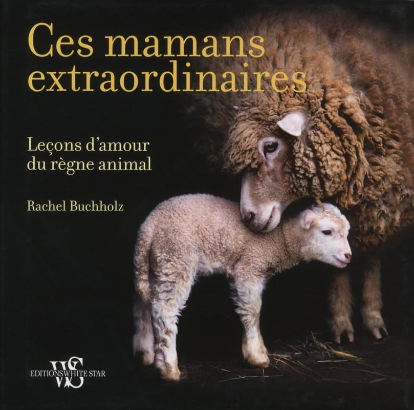 Ces mamans extraordinaires : leçons d'amour du règne animal