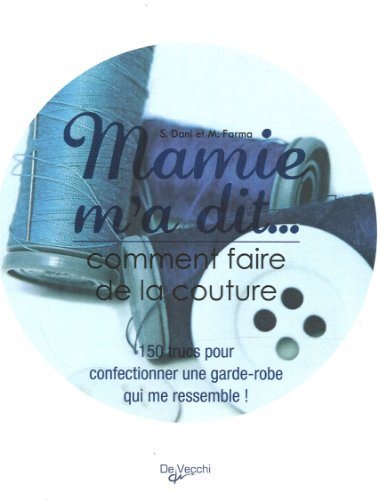 Mamie m'a dit... : comment faire de la couture : 150 trucs pour confectionner une garde-robe qui me 
