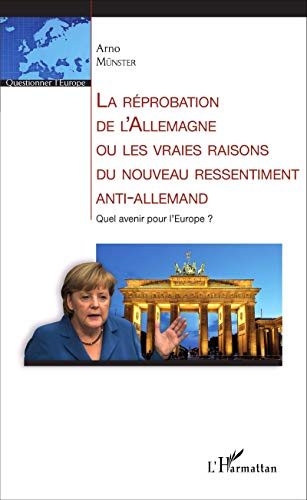 La réprobation de l'Allemagne ou Les vraies raisons du nouveau ressentiment anti-allemand : quel ave