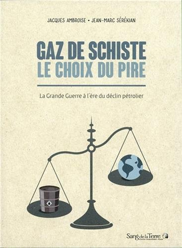 Gaz de schiste : le choix du pire : la grande guerre à l'ère du déclin pétrolier