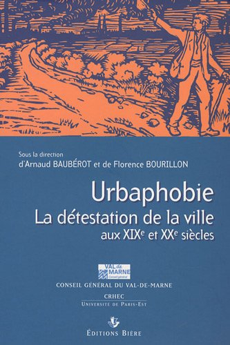 Urbaphobie ou La détestation de la ville aux XIXe et XXe siècles : actes du colloque réuni à Paris 1