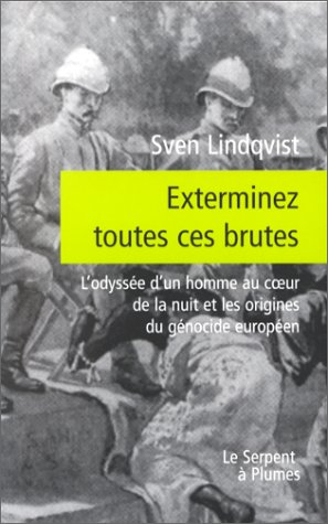 Exterminez toutes ces brutes : l'odyssée d'un homme au coeur de la nuit et les origines du génocide 