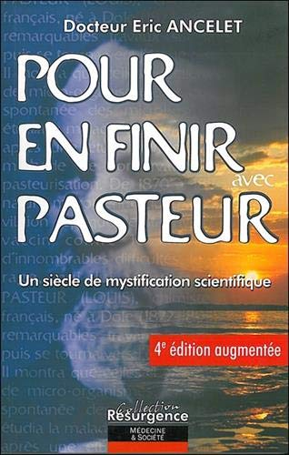 Pour en finir avec Pasteur : un siècle de mystification scientifique