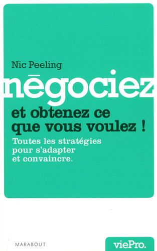 Négociez et obtenez ce que vous voulez ! : toutes les stratégies pour s'adapter et convaincre